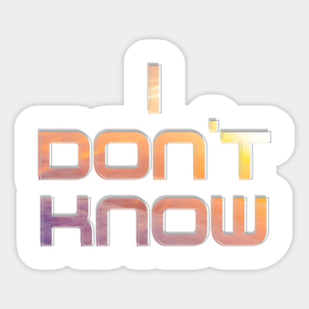 I don't know Sticker by afternoontees